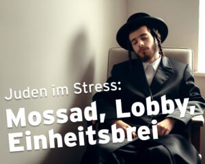 Mehr über den Artikel erfahren Juden im Stress: Mossad, Lobby, Einheitsbrei
