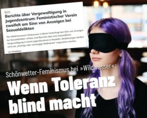 Mehr über den Artikel erfahren Schönwetterfeminismus bei „Wildwasser“: Wenn Toleranz blind macht